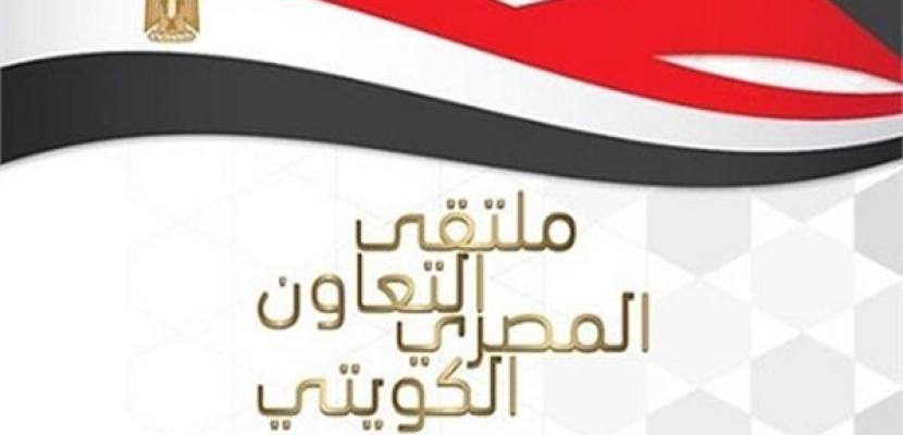 انطلاق ملتقى التعاون المصرى – الكويتى الأول تحت شعار ” شركاء أشقاء” اليوم