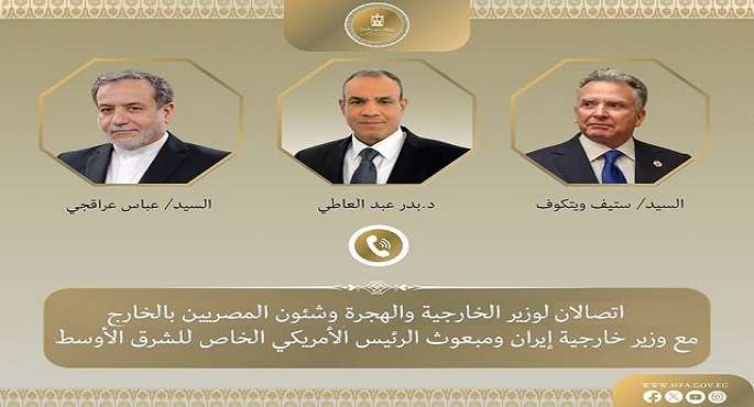 وزير الخارجية يشدد فى اتصالين هاتفيين مع ويتكوف وعراقجى على ضرورة منع توسيع رقعة الصراع