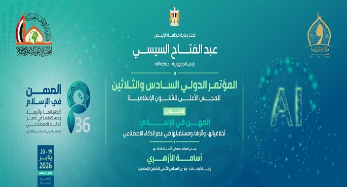 غدًا.. انطلاق المؤتمر الدولى السادس والثلاثين للأعلى للشئون الإسلامية برعاية الرئيس السيسى