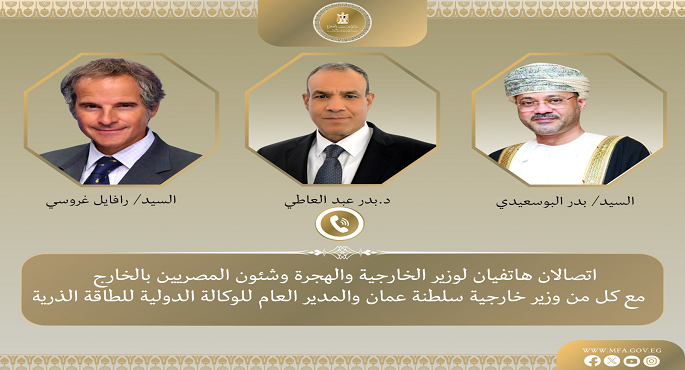 وزير الخارجية يبحث هاتفيًا مع نظيره العمانى والمدير العام لوكالة الطاقة الذرية جهود خفض التصعيد في المنطقة