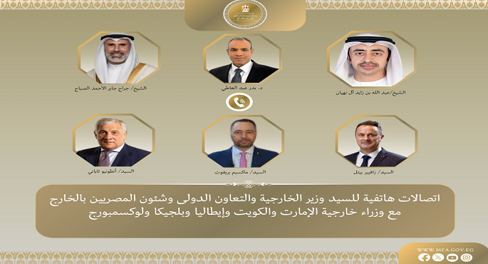 وزير الخارجية يبحث مع وزراء خارجية الإمارات والكويت وإيطاليا وبلجيكا ولوكسمبورج مستجدات الوضع الإقليمى