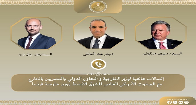 وزير الخارجية يبحث هاتفيا مع المبعوث الأمريكى الخاص للشرق الأوسط ووزير خارجية فرنسا جهود التهدئة الإقليمية